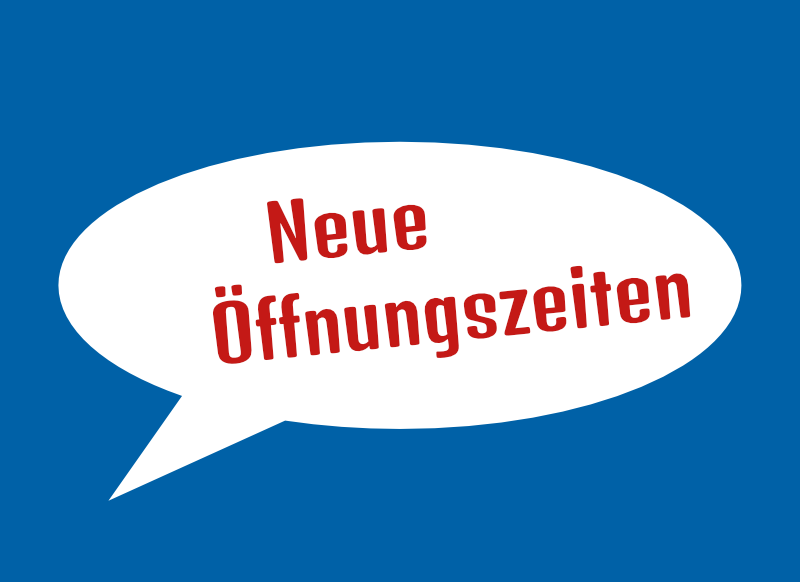 Neue Öffnungszeiten seit 03.04.2023